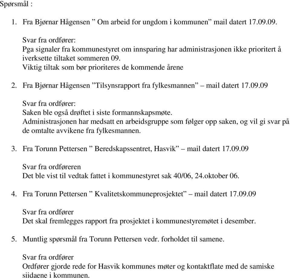 Fra Bjørnar Hågensen Tilsynsrapport fra fylkesmannen mail datert 17.09.09 Svar fra ordfører: Saken ble også drøftet i siste formannskapsmøte.