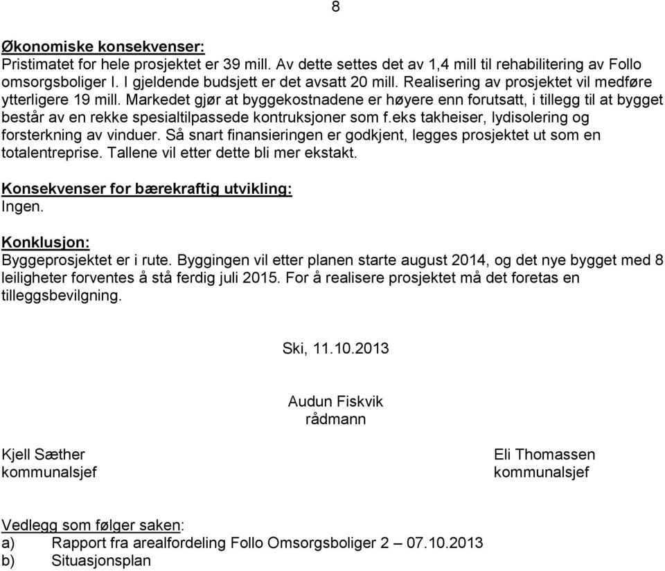 eks takheiser, lydisolering og forsterkning av vinduer. Så snart finansieringen er godkjent, legges prosjektet ut som en totalentreprise. Tallene vil etter dette bli mer ekstakt.