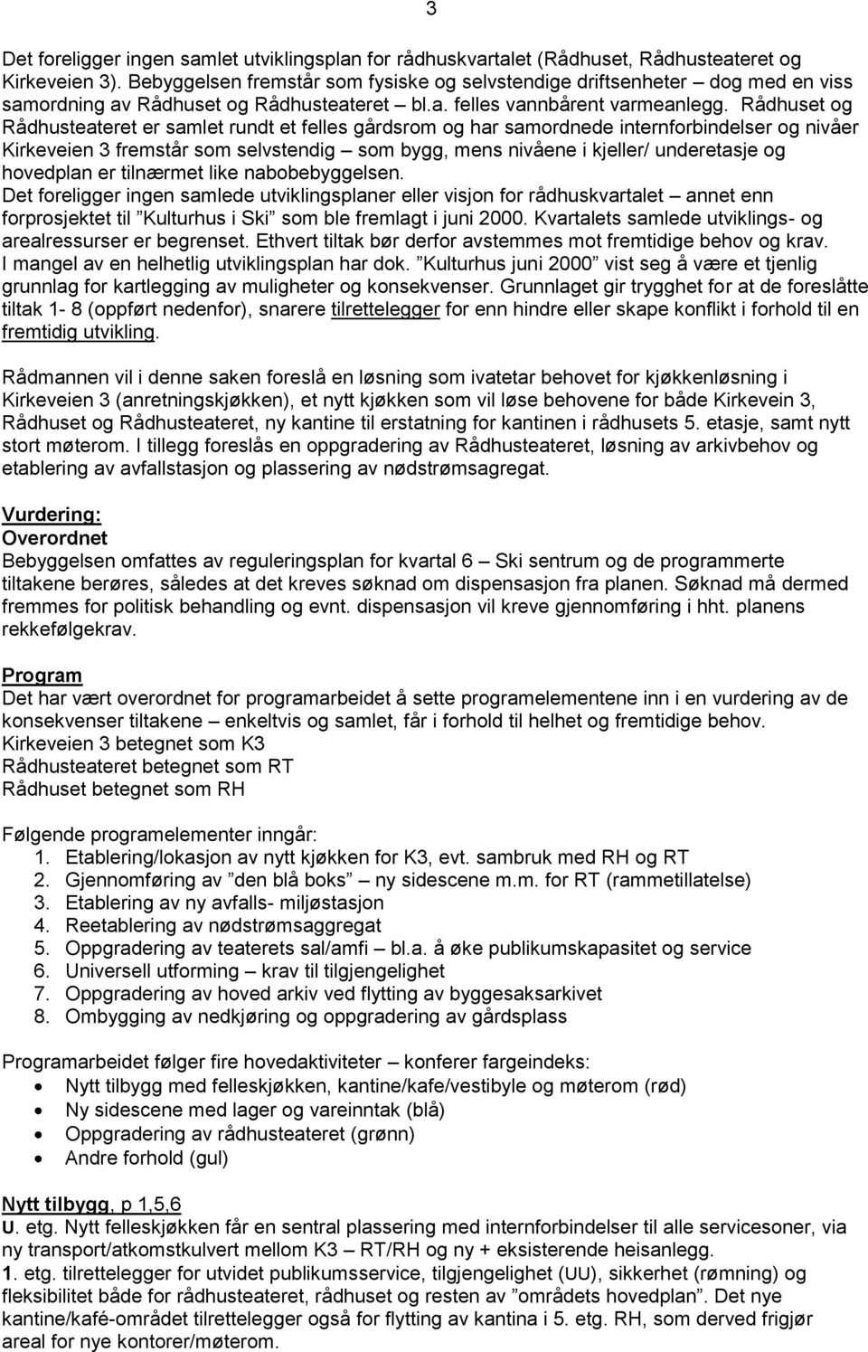 Rådhuset og Rådhusteateret er samlet rundt et felles gårdsrom og har samordnede internforbindelser og nivåer Kirkeveien 3 fremstår som selvstendig som bygg, mens nivåene i kjeller/ underetasje og