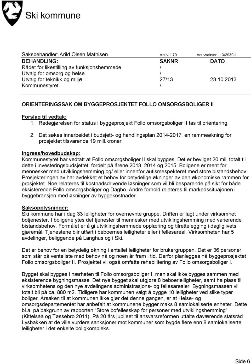 2013 Kommunestyret / ORIENTERINGSSAK OM BYGGEPROSJEKTET FOLLO OMSORGSBOLIGER II Forslag til vedtak: 1. Redegjørelsen for status i byggeprosjekt Follo omsorgsboliger II tas til orientering. 2.