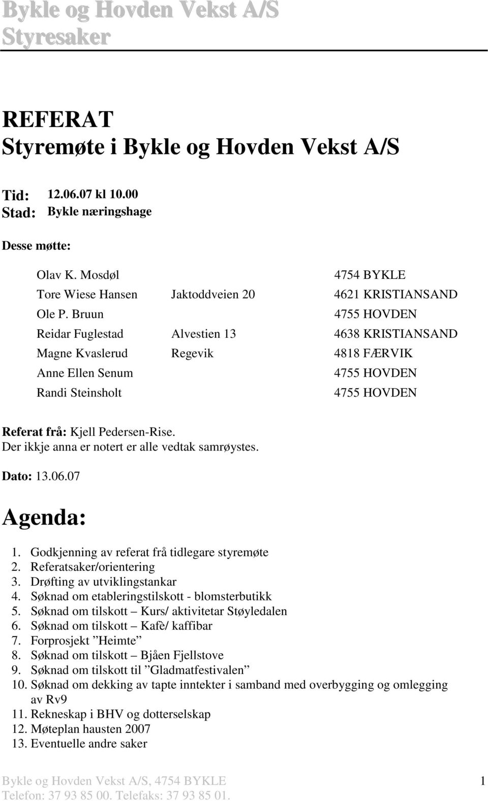 Der ikkje anna er notert er alle vedtak samrøystes. Dato: 13.06.07 Agenda: 1. Godkjenning av referat frå tidlegare styremøte 2. Referatsaker/orientering 3. Drøfting av utviklingstankar 4.