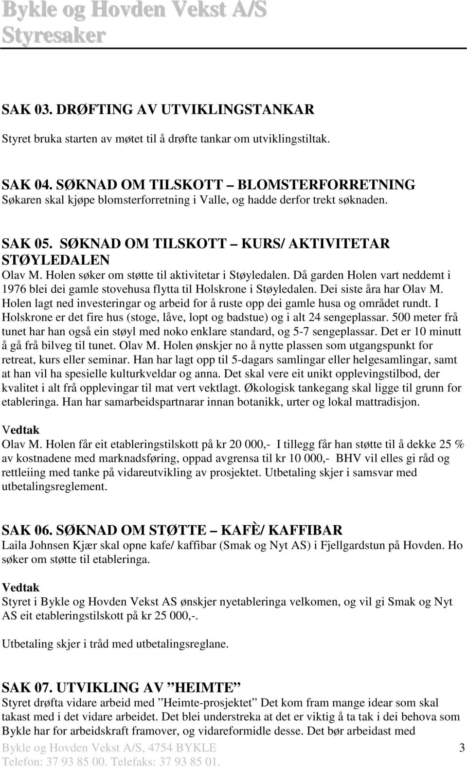 Holen søker om støtte til aktivitetar i Støyledalen. Då garden Holen vart neddemt i 1976 blei dei gamle stovehusa flytta til Holskrone i Støyledalen. Dei siste åra har Olav M.