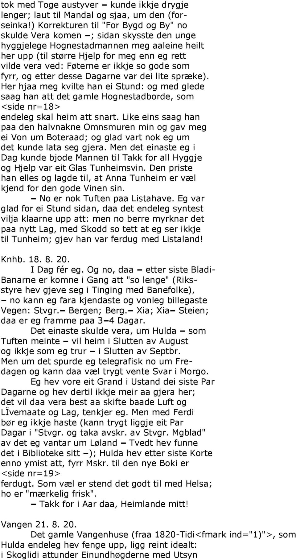 ikkje so gode som fyrr, og etter desse Dagarne var dei lite spræke). Her hjaa meg kvilte han ei Stund: og med glede saag han att det gamle Hognestadborde, som <side nr=18> endeleg skal heim att snart.