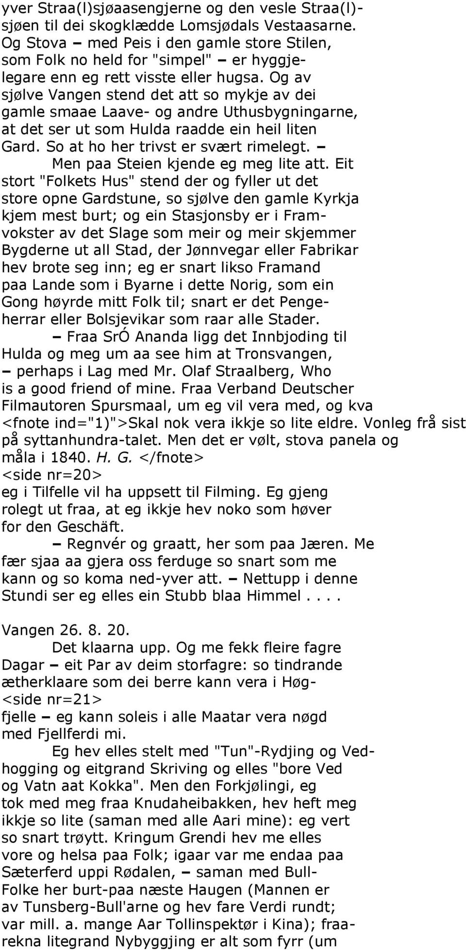 Og av sjølve Vangen stend det att so mykje av dei gamle smaae Laave- og andre Uthusbygningarne, at det ser ut som Hulda raadde ein heil liten Gard. So at ho her trivst er svært rimelegt.