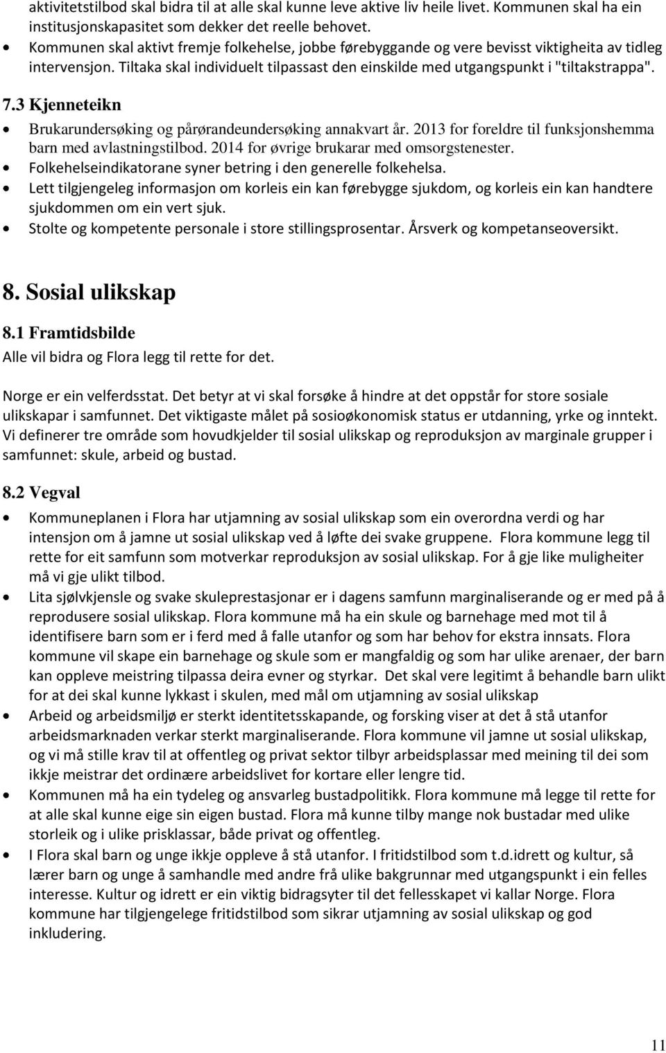 3 Kjenneteikn Brukarundersøking og pårørandeundersøking annakvart år. 2013 for foreldre til funksjonshemma barn med avlastningstilbod. 2014 for øvrige brukarar med omsorgstenester.