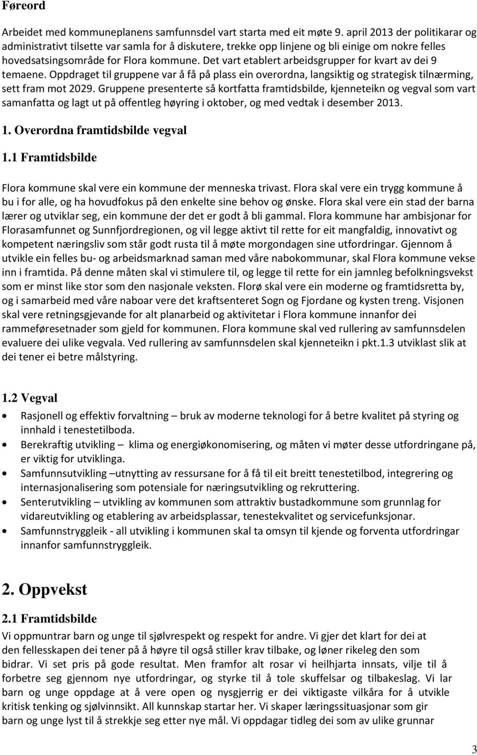 Det vart etablert arbeidsgrupper for kvart av dei 9 temaene. Oppdraget til gruppene var å få på plass ein overordna, langsiktig og strategisk tilnærming, sett fram mot 2029.