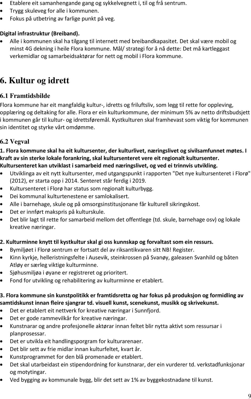 Mål/ strategi for å nå dette: Det må kartleggast verkemidlar og samarbeidsaktørar for nett og mobil i Flora kommune. 6. Kultur og idrett 6.