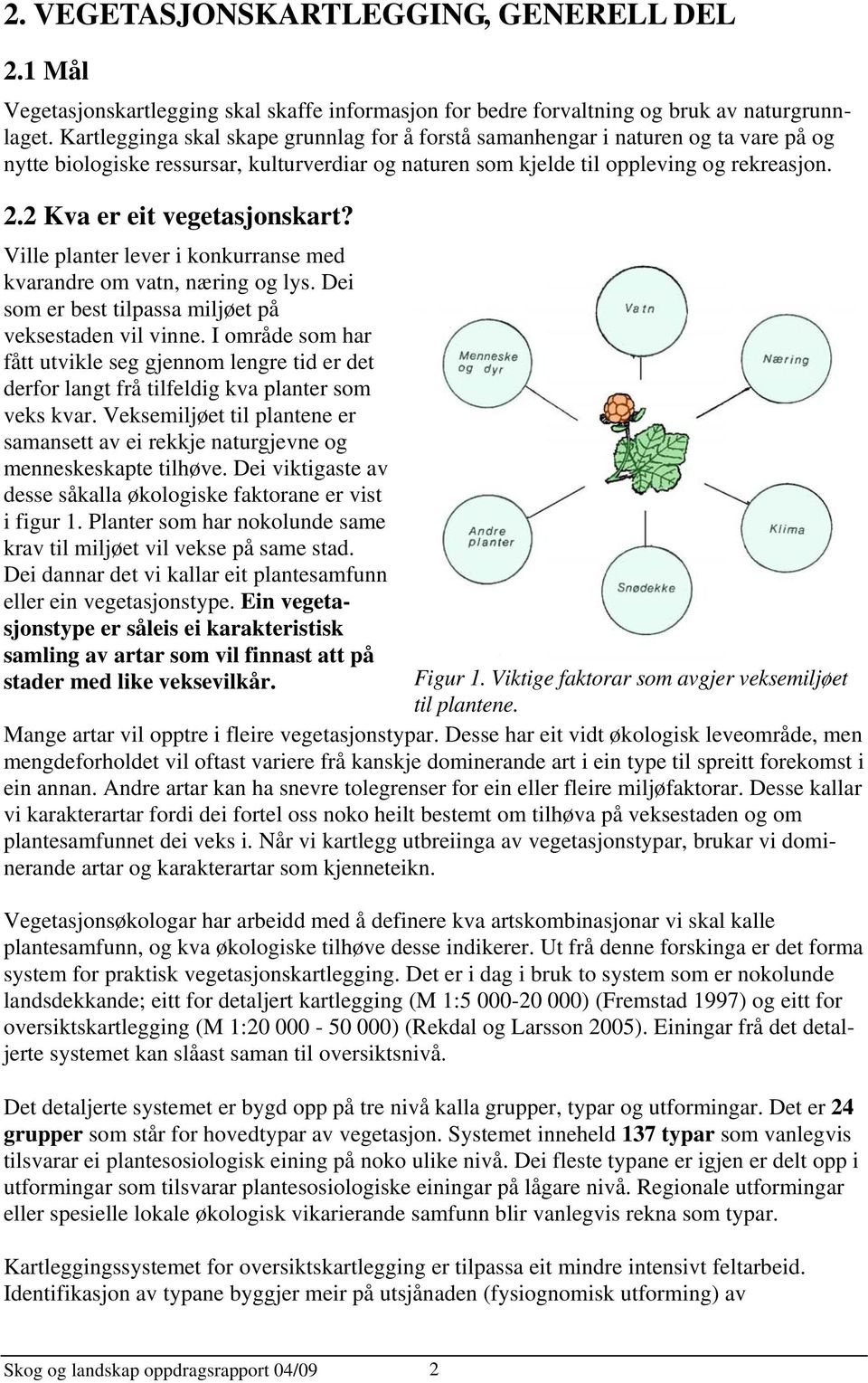 2 Kva er eit vegetasjonskart? Ville planter lever i konkurranse med kvarandre om vatn, næring og lys. Dei som er best tilpassa miljøet på veksestaden vil vinne.