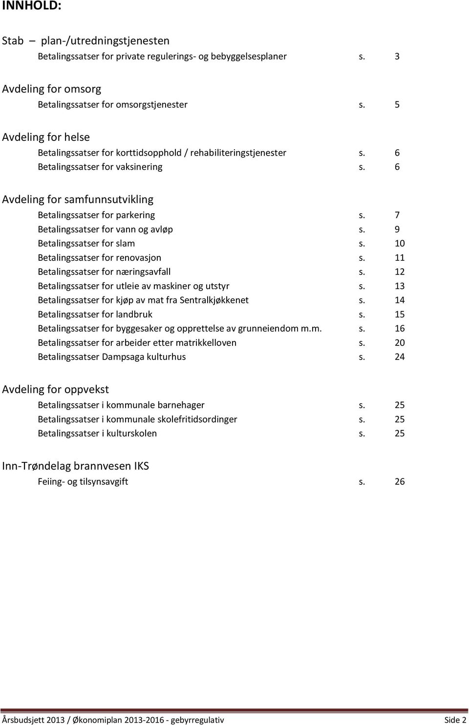 7 Betalingssatser for vann og avløp s. 9 Betalingssatser for slam s. 10 Betalingssatser for renovasjon s. 11 Betalingssatser for næringsavfall s. 12 Betalingssatser for utleie av maskiner og utstyr s.