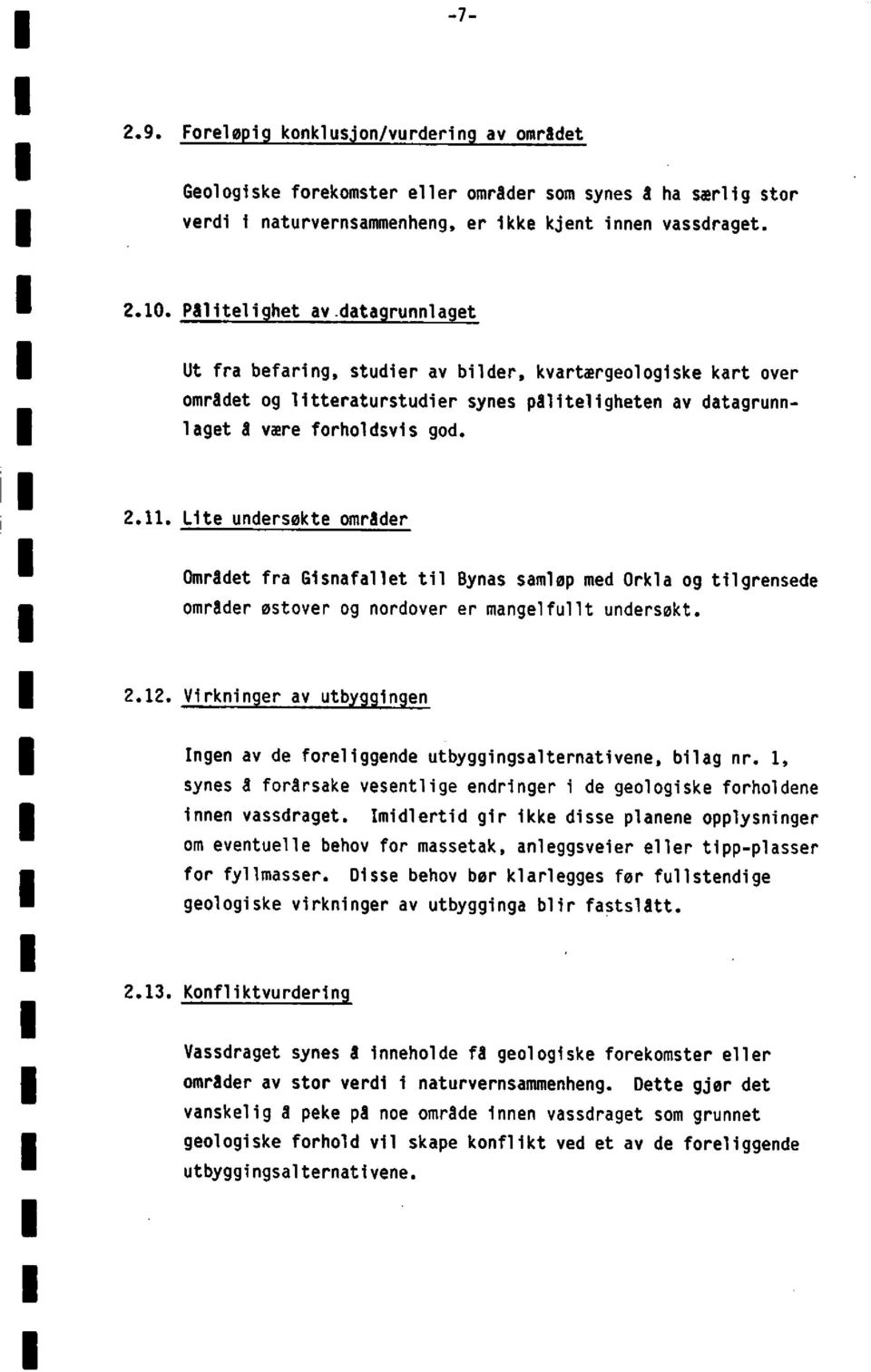 lite undersøkteområder Området fra Gisnafallettil Bynas samløp med Orkla og tilgrensede områder østover og nordoverer mangelfulltundersøkt. 2.12.