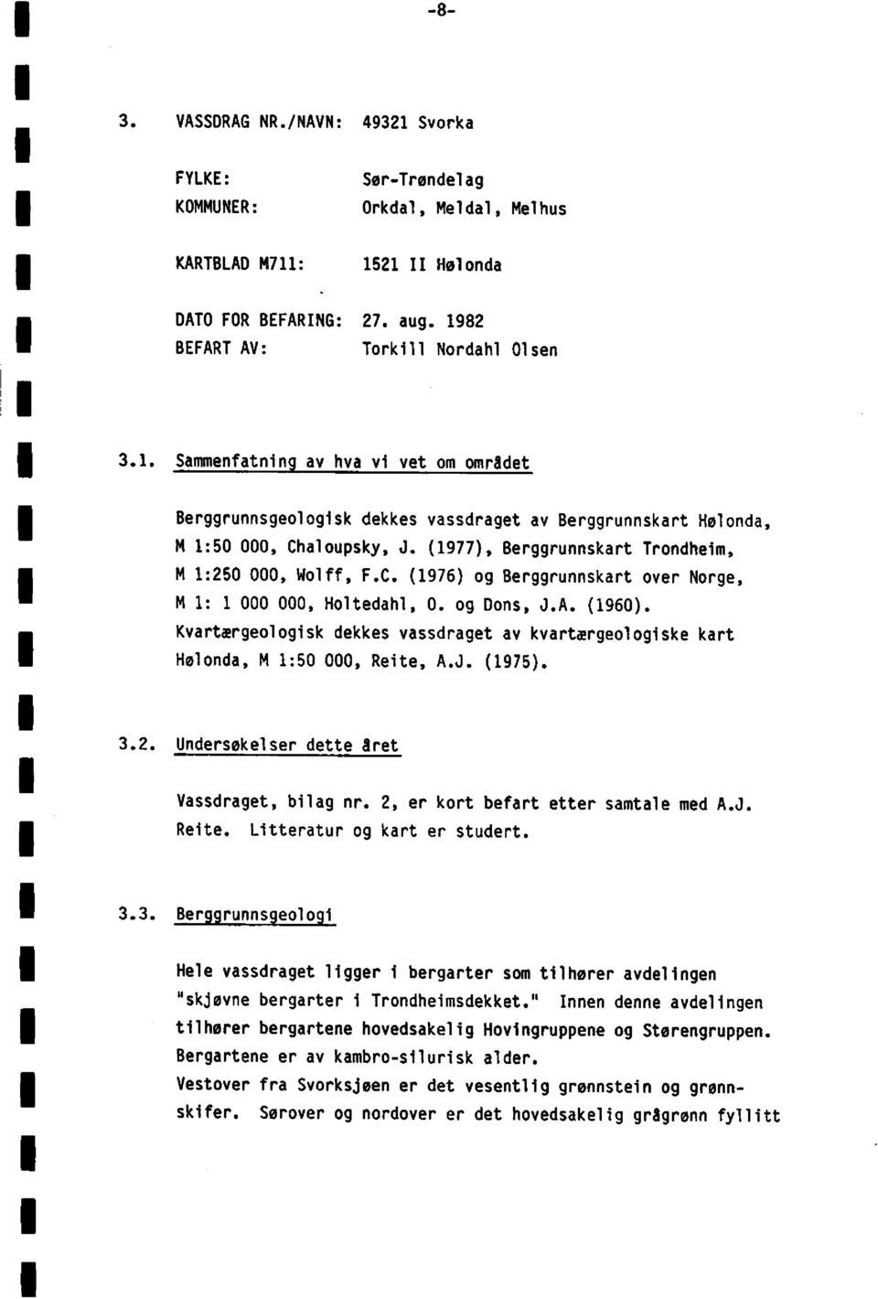 Kvartærgeologiskdekkes vassdragetav kvartærgeologiskekart HelondaM 1:50 000 Reite A.J. (1975). 3.2. Undersøkelserdette året Vassdragetbilag nr. 2 er kort befart etter samtale med A.J. Reite. Litteraturog kart er studert.