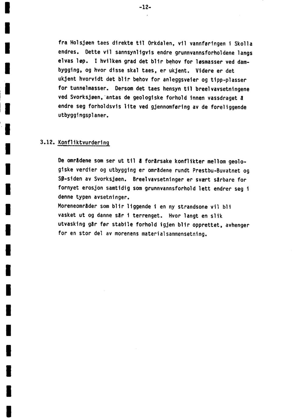 Dersom det taes hensyn til breelvavsetningene ved Svorksjøenantas de geologiskeforhold innen vassdragetå endre seg forholdsvislite ved gjennomføringav de foreliggende utbyggingsplaner. 3.12.