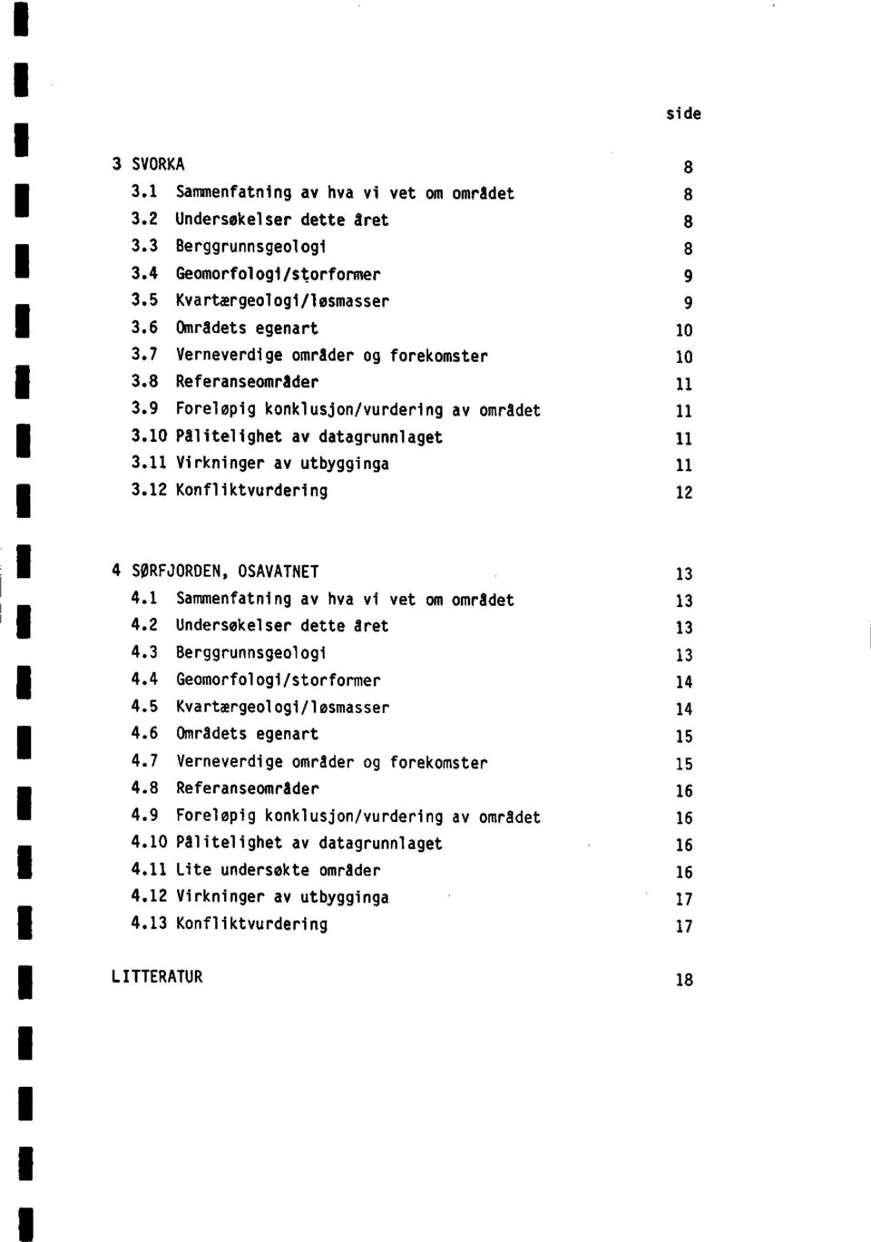 11 Virkningerav utbygginga 11 3.12 Konfliktvurdering 12 4 SØRFJORDENOSAVATNET 13 4.1 Sammenfatningav hva vi vet om området 13 4.2 Undersøkelserdette året 13 4.3 Berggrunnsgeologi 13 4.