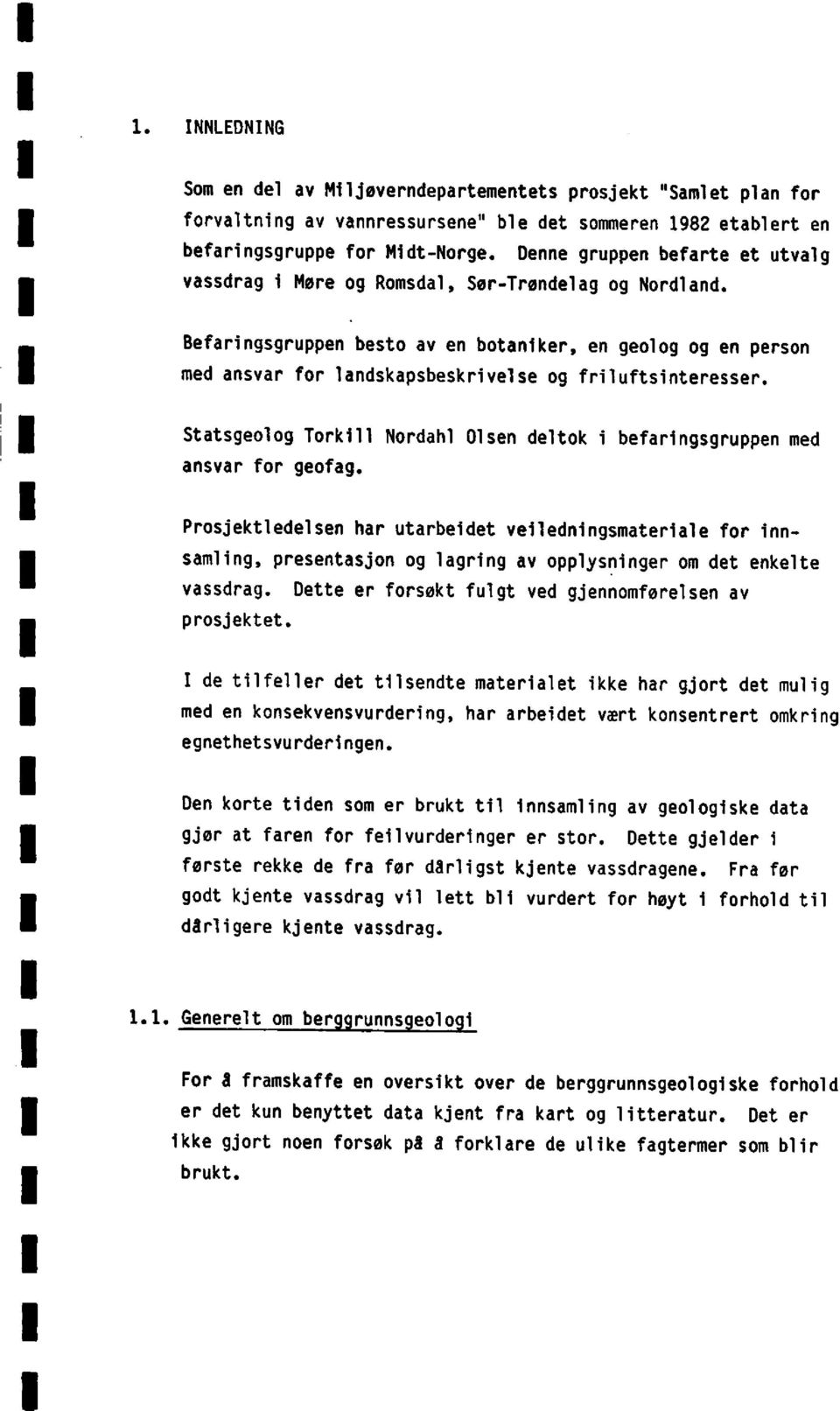 Befaringsgruppenbesto av en botanikeren geolog og en person med ansvar for landskapsbeskrivelseog friluftsinteresser. StatsgeologTorkill Nordahl Olsen deltok i befaringsgruppenmed ansvar for geofag.