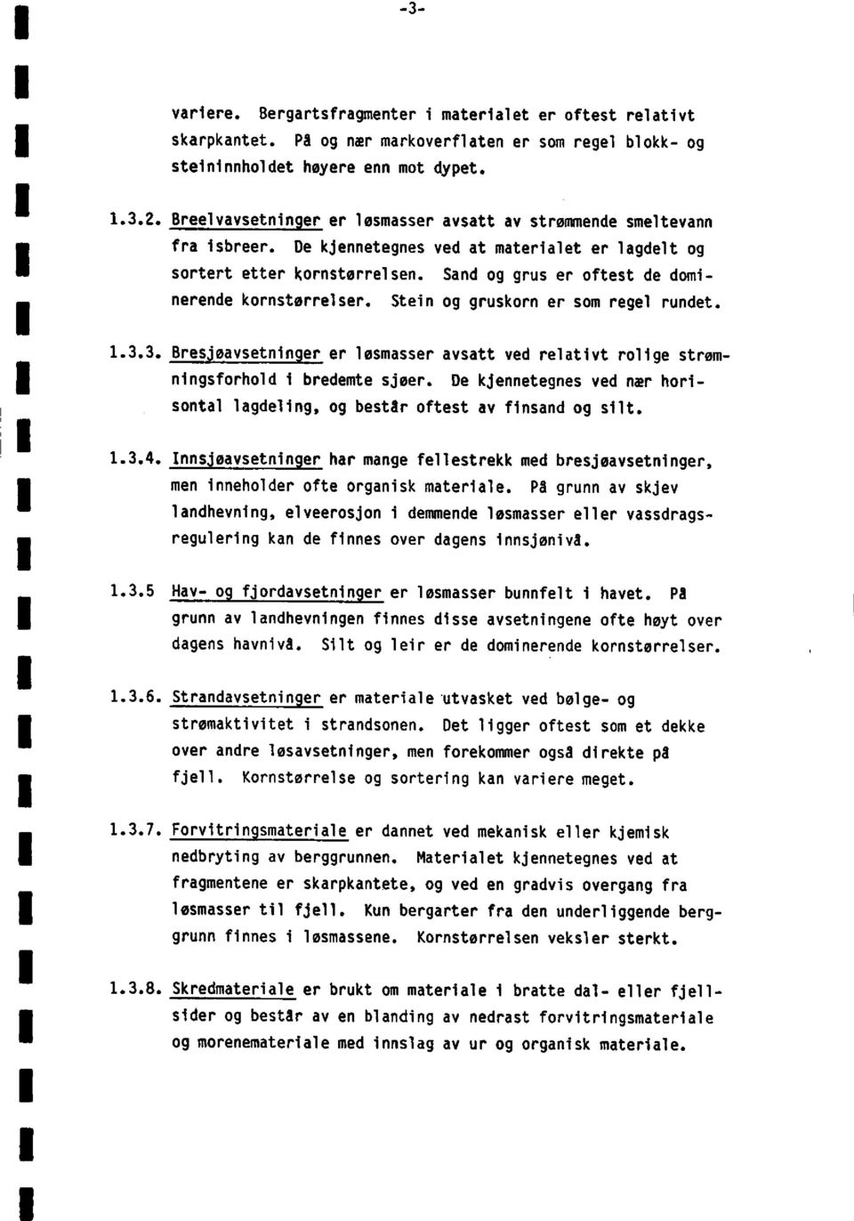 Sand og grus er oftest de dominerende kornstørrelser. Stein og gruskorner som regel rundet. 1.3.3. Bresøavsetniner er løsmasseravsatt ved relativt rolige strømningsforholdi bredemtesjøer.