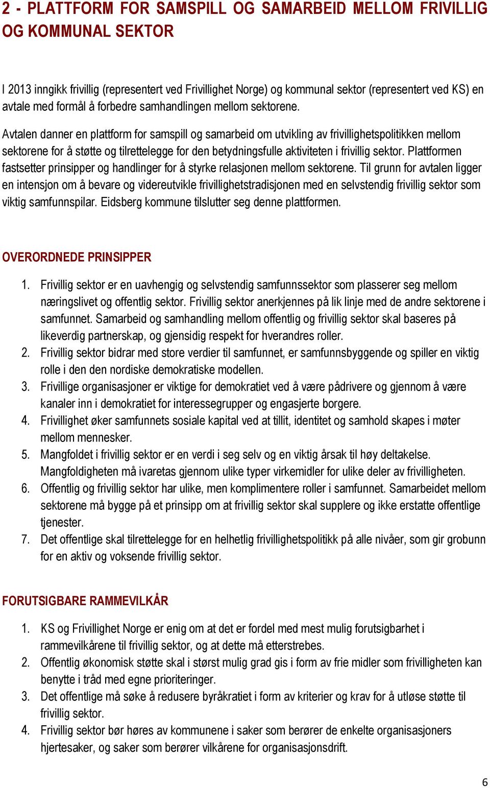 Avtalen danner en plattform for samspill og samarbeid om utvikling av frivillighetspolitikken mellom sektorene for å støtte og tilrettelegge for den betydningsfulle aktiviteten i frivillig sektor.