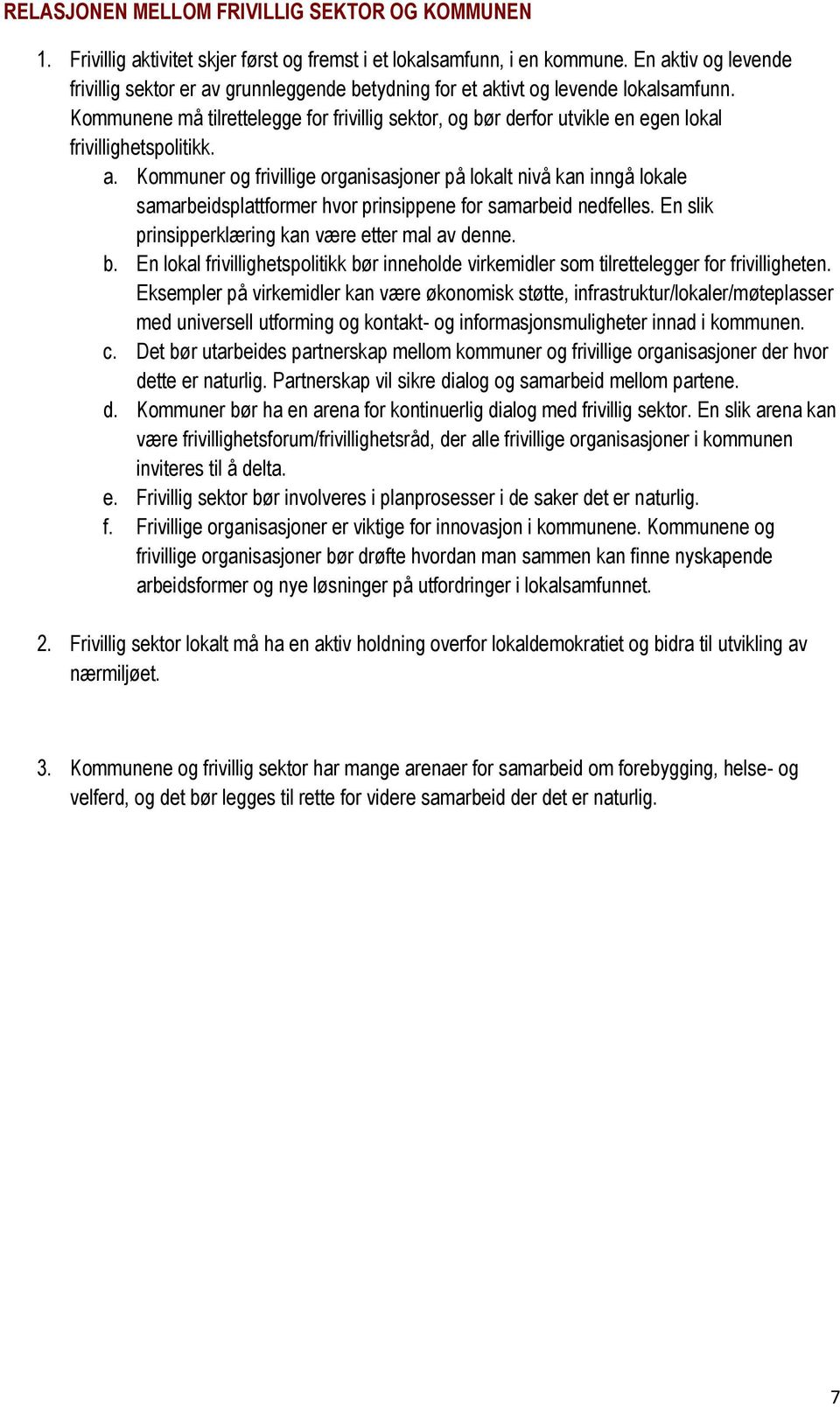 Kommunene må tilrettelegge for frivillig sektor, og bør derfor utvikle en egen lokal frivillighetspolitikk. a.