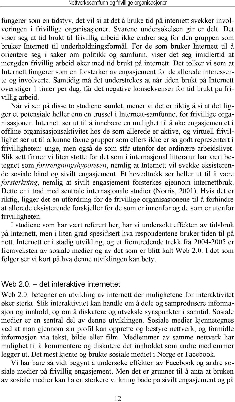 For de som bruker Internett til å orientere seg i saker om politikk og samfunn, viser det seg imidlertid at mengden frivillig arbeid øker med tid brukt på internett.