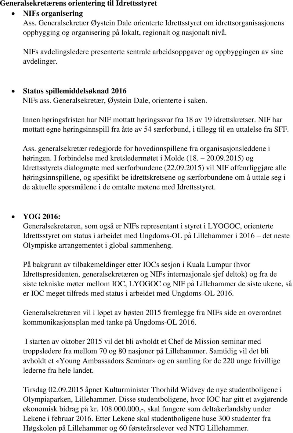 NIFs avdelingsledere presenterte sentrale arbeidsoppgaver og oppbyggingen av sine avdelinger. Status spillemiddelsøknad 2016 NIFs ass. Generalsekretær, Øystein Dale, orienterte i saken.