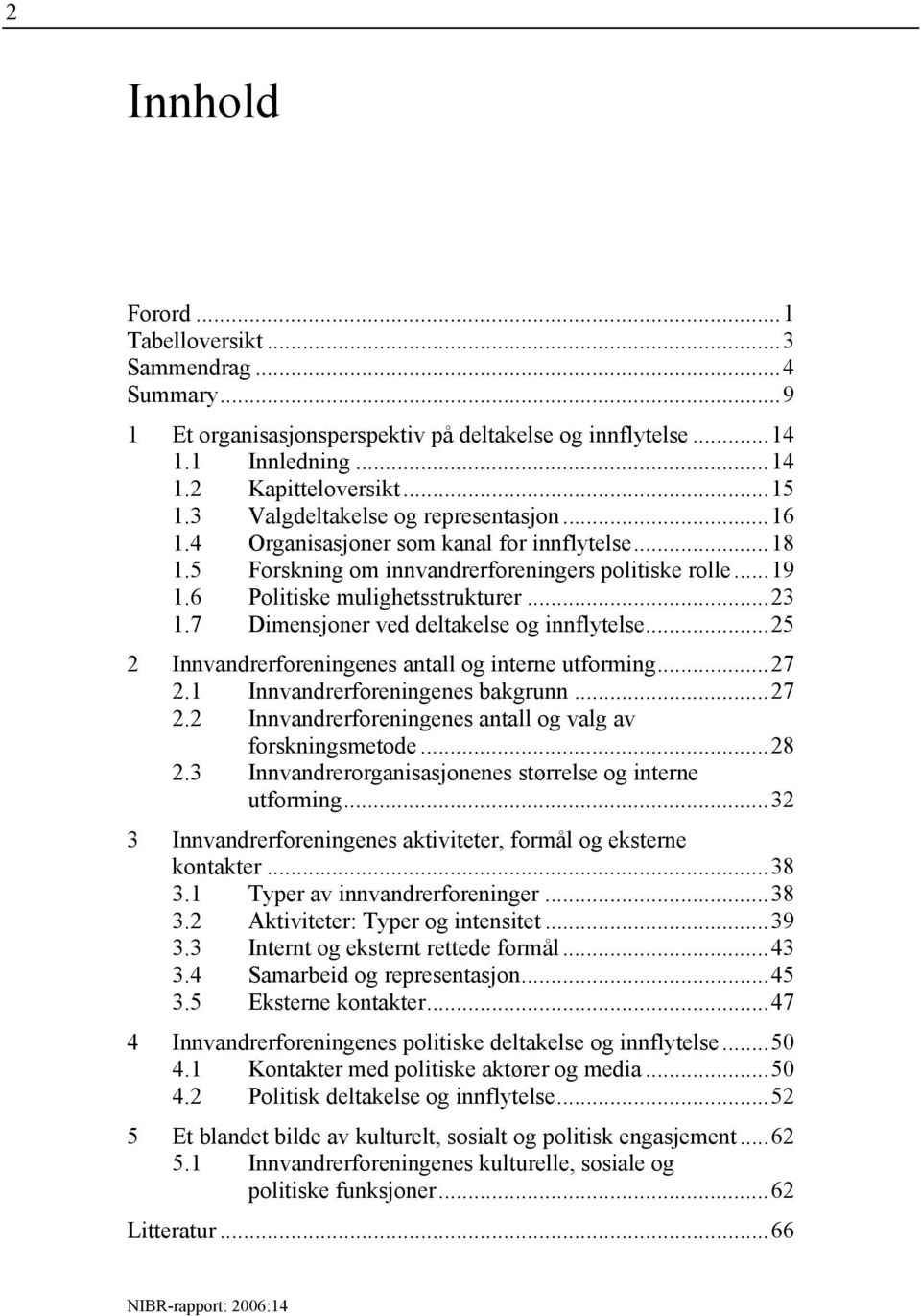 7 Dimensjoner ved deltakelse og innflytelse...25 2 Innvandrerforeningenes antall og interne utforming...27 2.1 Innvandrerforeningenes bakgrunn...27 2.2 Innvandrerforeningenes antall og valg av forskningsmetode.