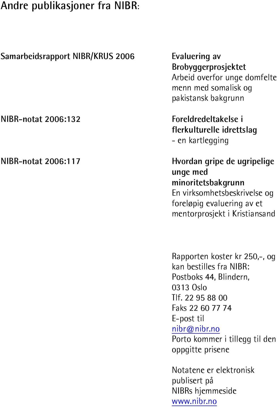 virksomhetsbeskrivelse og foreløpig evaluering av et mentorprosjekt i Kristiansand Rapporten koster kr 250,-, og kan bestilles fra NIBR: Postboks 44, Blindern, 0313