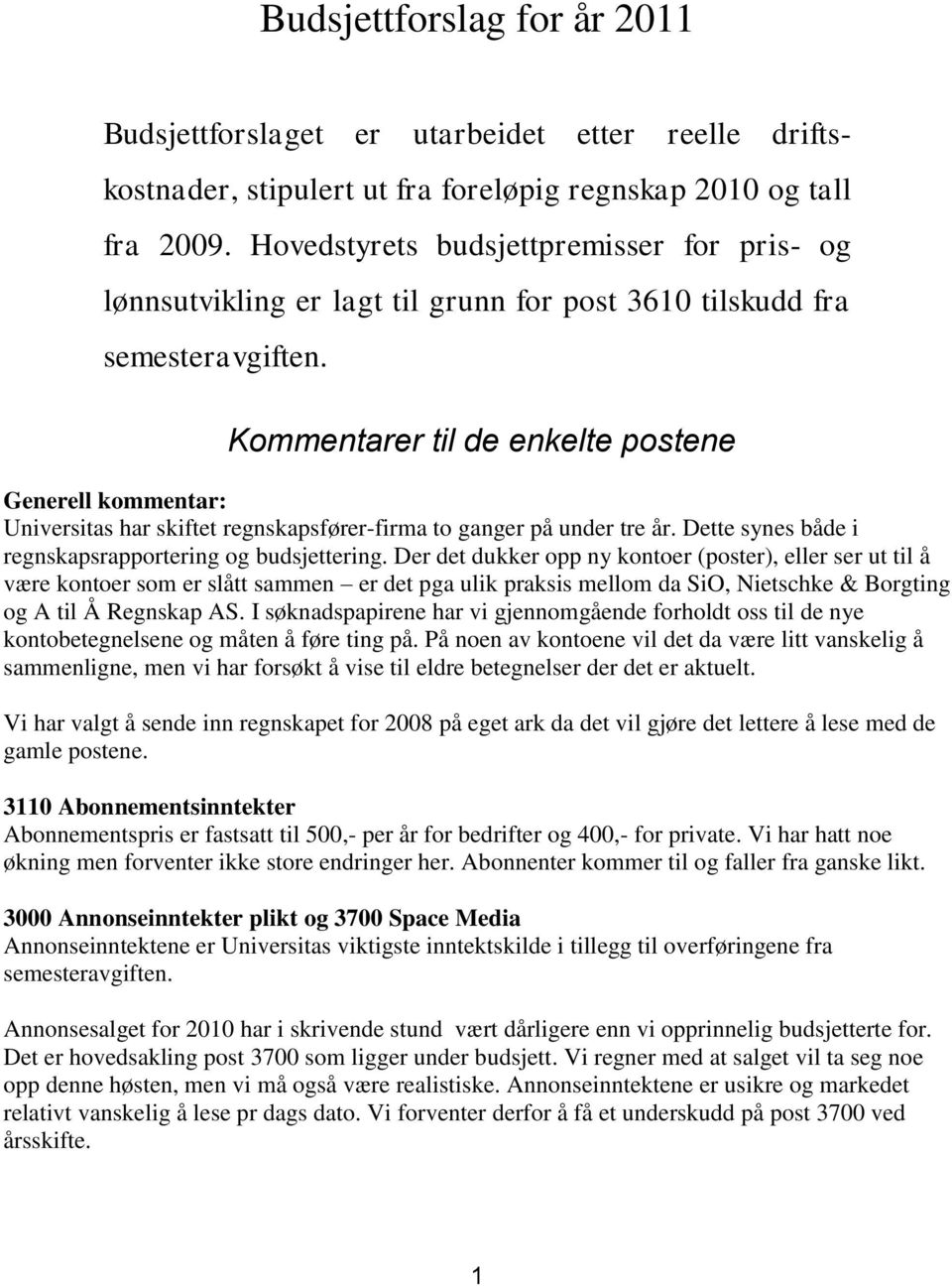 Kommentarer til de enkelte postene Generell kommentar: Universitas har skiftet regnskapsfører-firma to ganger på under tre år. Dette synes både i regnskapsrapportering og budsjettering.