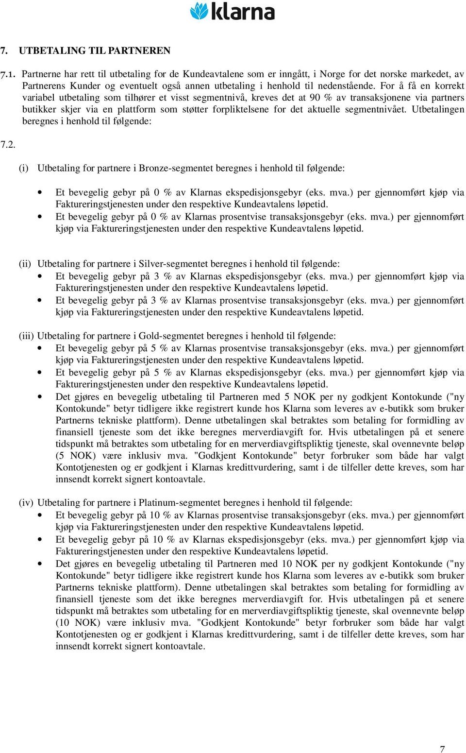 For å få en korrekt variabel utbetaling som tilhører et visst segmentnivå, kreves det at 90 % av transaksjonene via partners butikker skjer via en plattform som støtter forpliktelsene for det