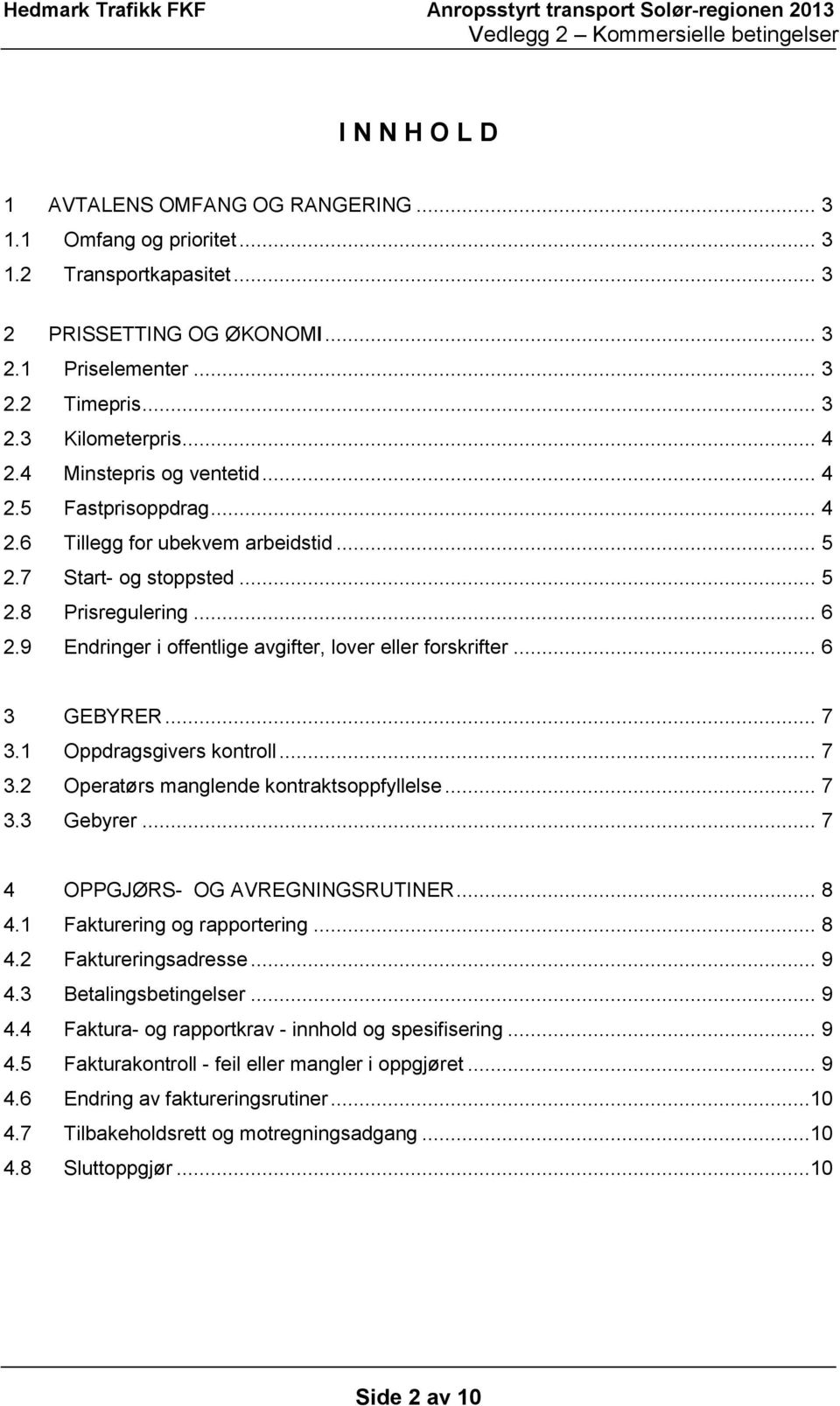 9 Endringer i offentlige avgifter, lover eller forskrifter... 6 3 GEBYRER... 7 3.1 Oppdragsgivers kontroll... 7 3.2 Operatørs manglende kontraktsoppfyllelse... 7 3.3 Gebyrer.