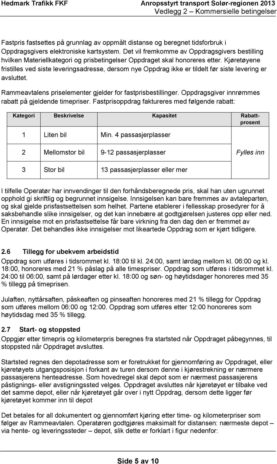 Kjøretøyene fristilles ved siste leveringsadresse, dersom nye Oppdrag ikke er tildelt før siste levering er avsluttet. Rammeavtalens priselementer gjelder for fastprisbestillinger.