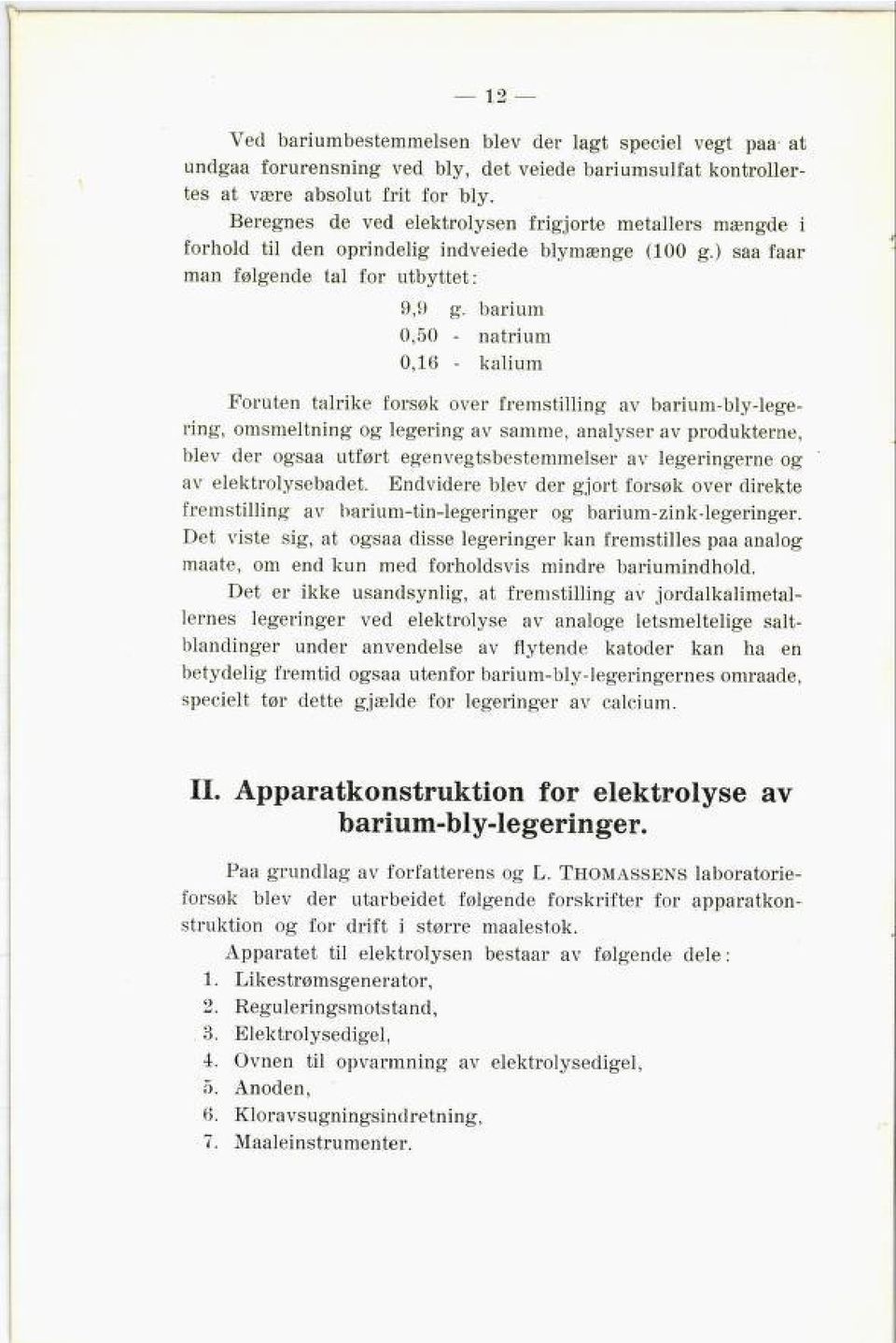 barium 0,50 - natrium 0,16 - kalium Foruten talrike forsøk over fremstilling av barium-bly-lege ring, omsmeltning og legering av samme, analyser av produkterne, blev der ogsaa utført