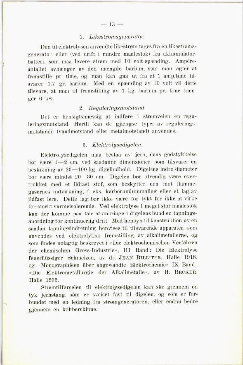 Ampére antallet avhænger av den mængde barium, som man agter at fremstille pr. time, og man kan gaa ut fra at 1 amp.time til svarer 1.7 gr. barium. Med en spænding av 10 volt vil dette tilsvare, at man til fremstilling av 1 kg.