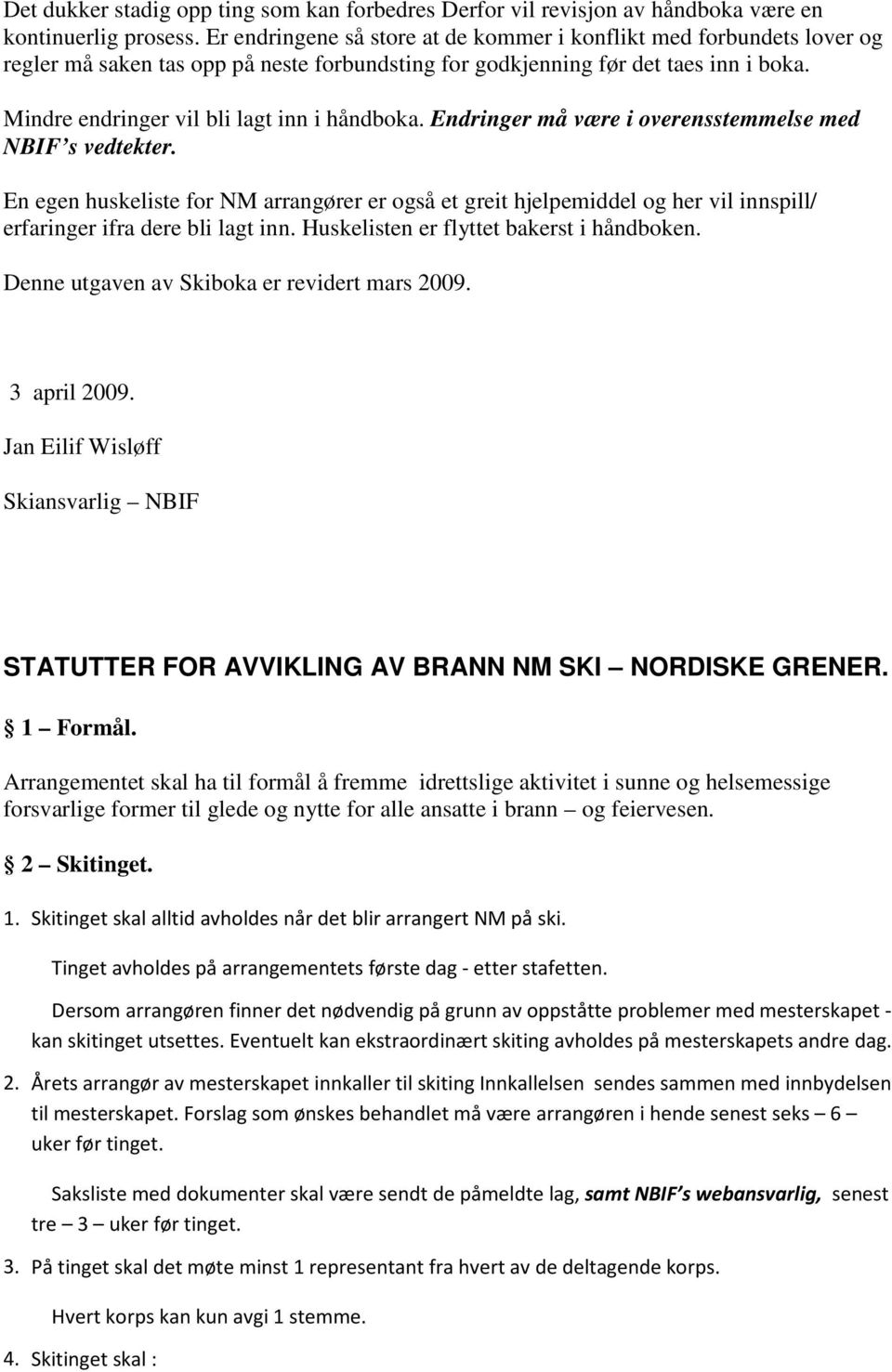 Mindre endringer vil bli lagt inn i håndboka. Endringer må være i overensstemmelse med NBIF s vedtekter.