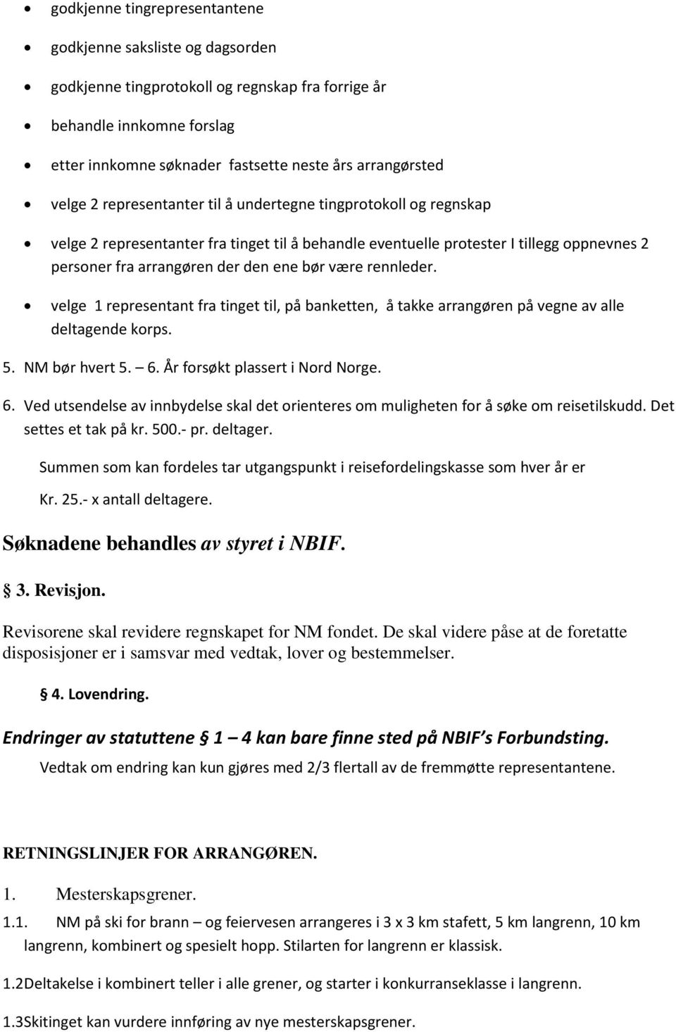 være rennleder. velge 1 representant fra tinget til, på banketten, å takke arrangøren på vegne av alle deltagende korps. 5. NM bør hvert 5. 6.