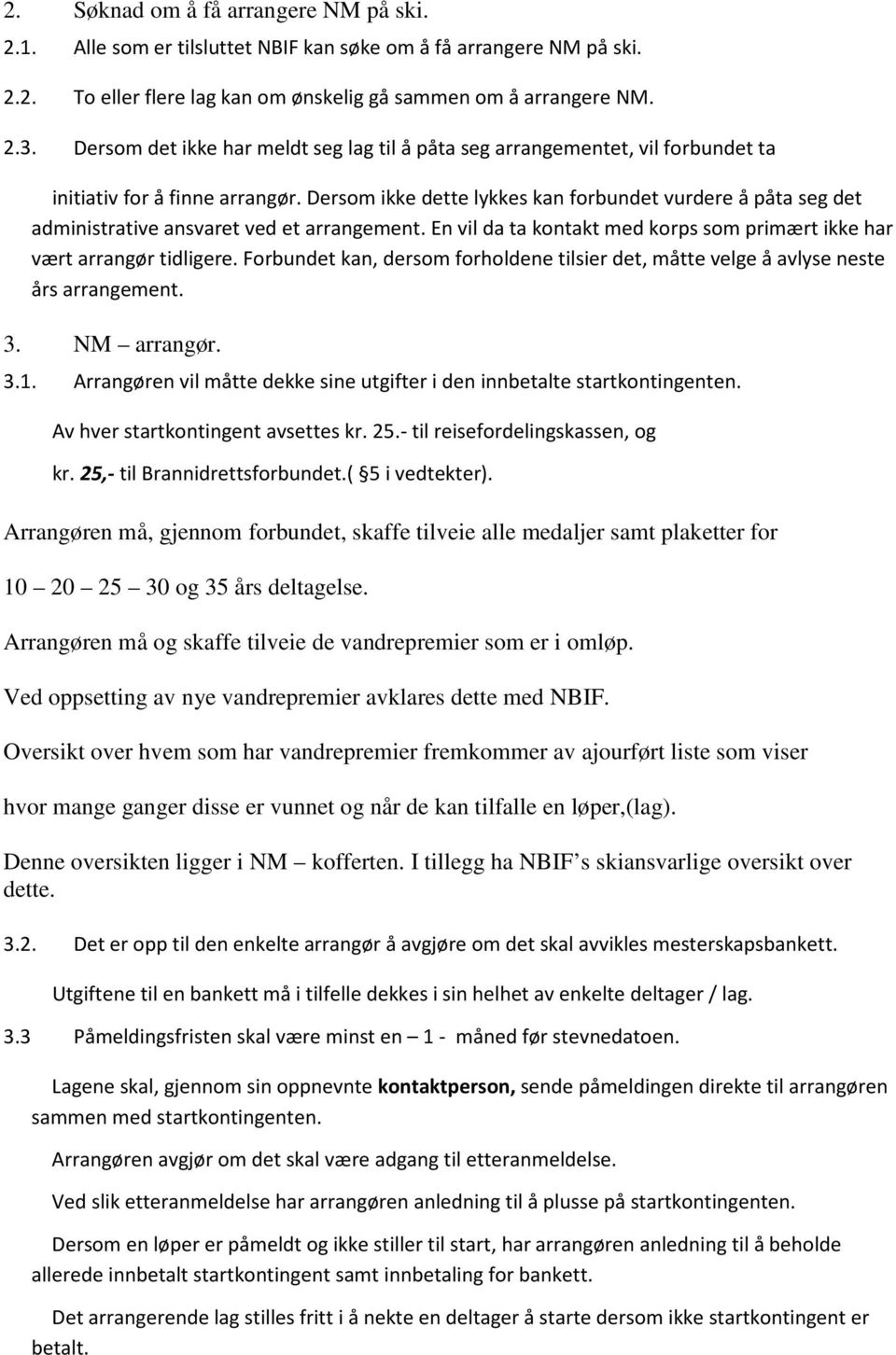 Dersom ikke dette lykkes kan forbundet vurdere å påta seg det administrative ansvaret ved et arrangement. En vil da ta kontakt med korps som primært ikke har vært arrangør tidligere.