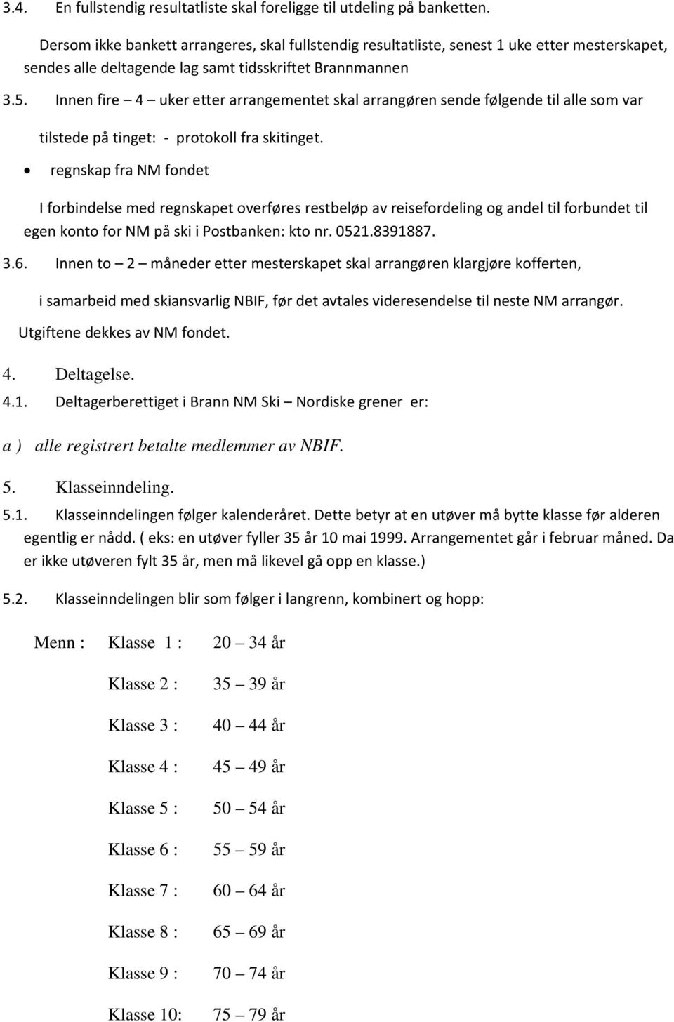 Innen fire 4 uker etter arrangementet skal arrangøren sende følgende til alle som var tilstede på tinget: - protokoll fra skitinget.