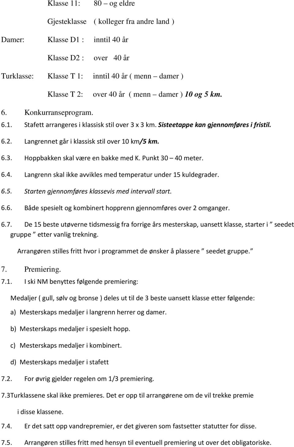 Punkt 30 40 meter. 6.4. Langrenn skal ikke avvikles med temperatur under 15 kuldegrader. 6.5. Starten gjennomføres klassevis med intervall start. 6.6. Både spesielt og kombinert hopprenn gjennomføres over 2 omganger.