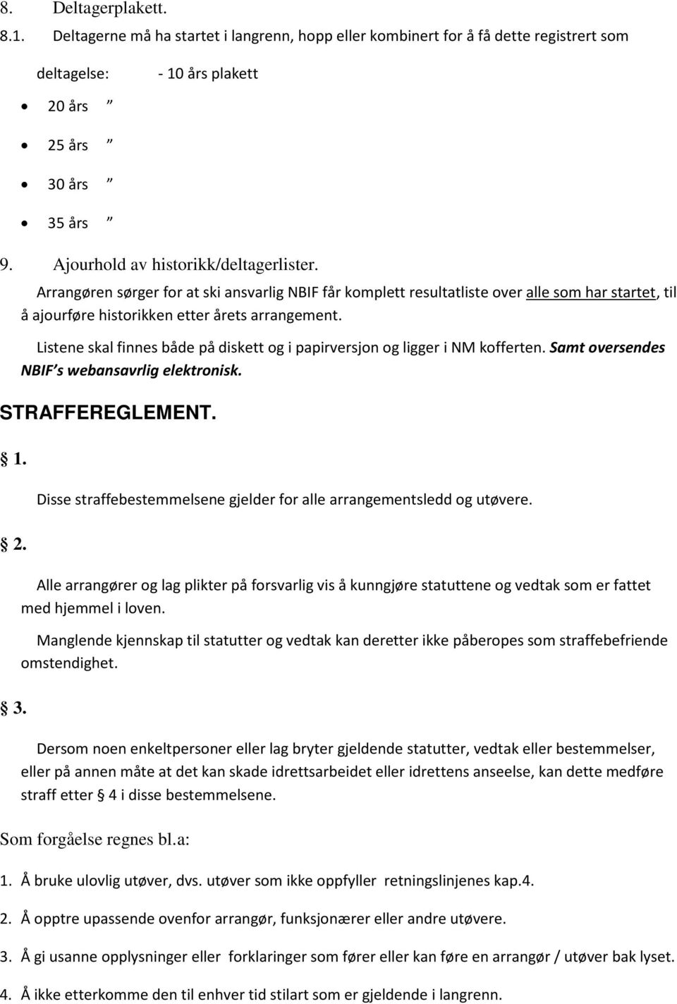 Listene skal finnes både på diskett og i papirversjon og ligger i NM kofferten. Samt oversendes NBIF s webansavrlig elektronisk. STRAFFEREGLEMENT. 1. 2. 3.