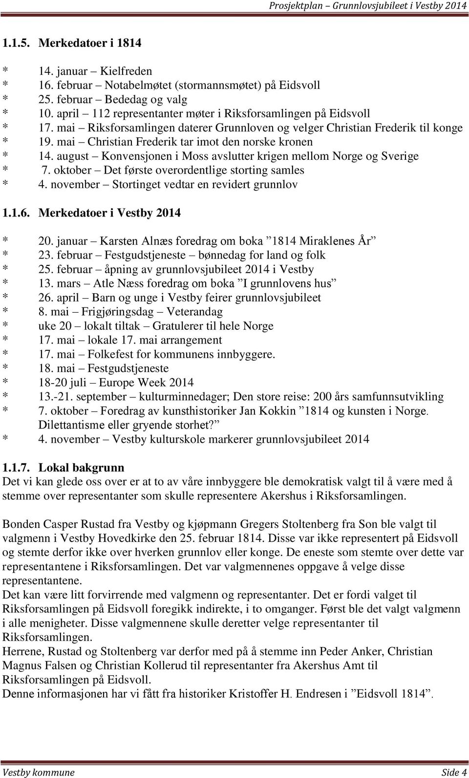 mai Christian Frederik tar imot den norske kronen * 14. august Konvensjonen i Moss avslutter krigen mellom Norge og Sverige * 7. oktober Det første overordentlige storting samles * 4.