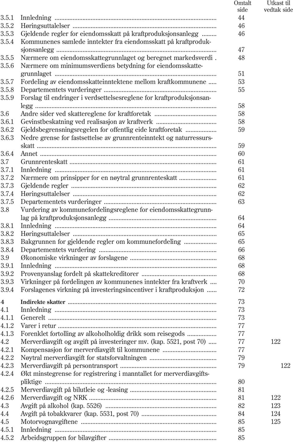 .. 53 3.5.8 Departementets vurderinger... 55 3.5.9 Forslag til endringer i verdsettelsesreglene for kraftproduksjonsanlegg... 58 3.6 Andre sider ved skattereglene for kraftforetak... 58 3.6.1 Gevinstbeskatning ved realisasjon av kraftverk.