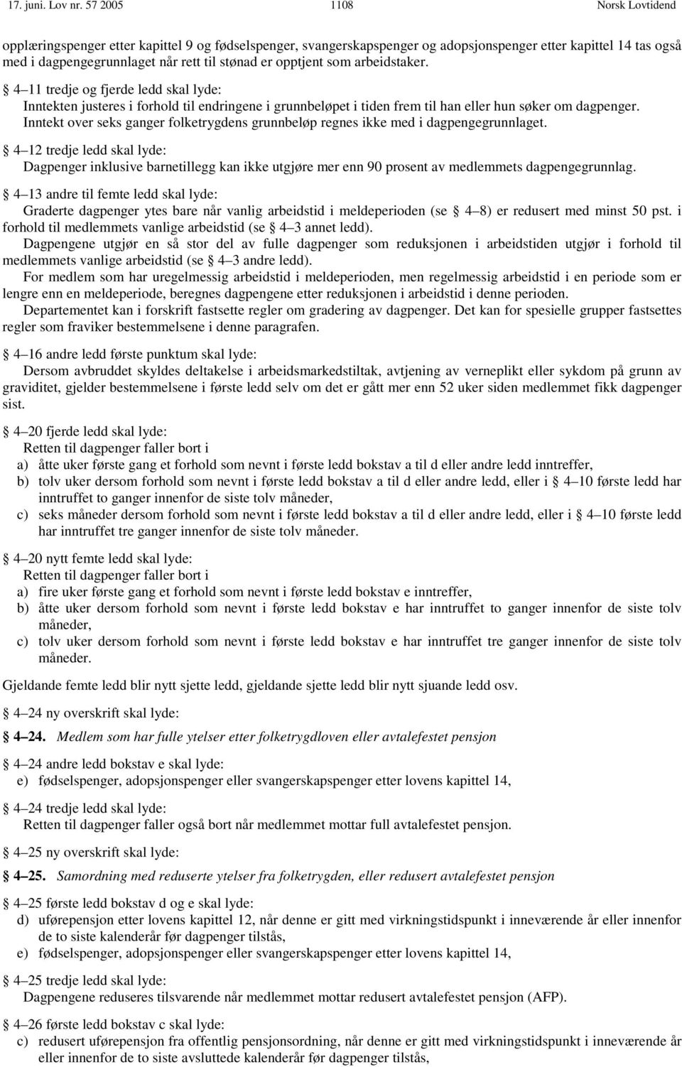 arbeidstaker. 4 11 tredje og fjerde ledd skal lyde: Inntekten justeres i forhold til endringene i grunnbeløpet i tiden frem til han eller hun søker om dagpenger.