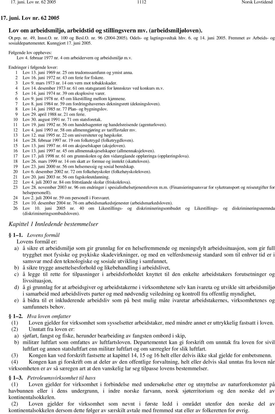 4 om arbeidervern og arbeidsmiljø m.v. Endringer i følgende lover: 1 Lov 13. juni 1969 nr. 25 om trudomssamfunn og ymist anna. 2 Lov 16. juni 1972 nr. 43 om ferie for fiskere. 3 Lov 9. mars 1973 nr.