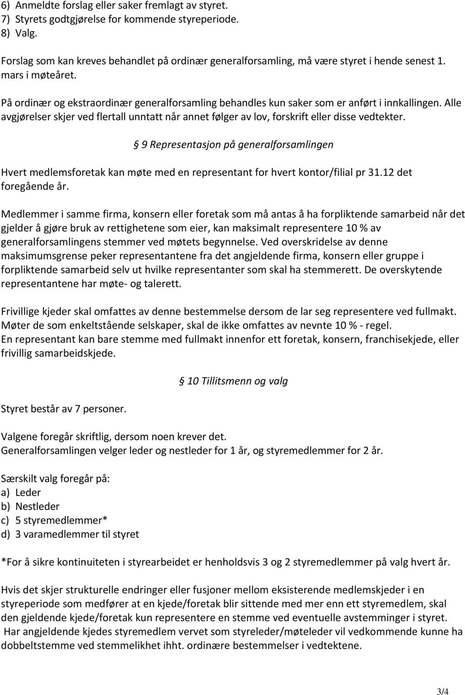 På ordinær og ekstraordinær generalforsamling behandles kun saker som er anført i innkallingen. Alle avgjørelser skjer ved flertall unntatt når annet følger av lov, forskrift eller disse vedtekter.