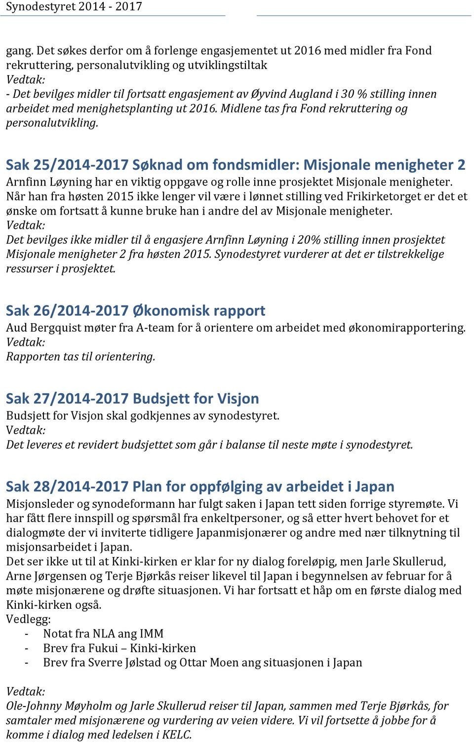 Sak 25/2014-2017 Søknad om fondsmidler: Misjonale menigheter 2 Arnfinn Løyning har en viktig oppgave og rolle inne prosjektet Misjonale menigheter.