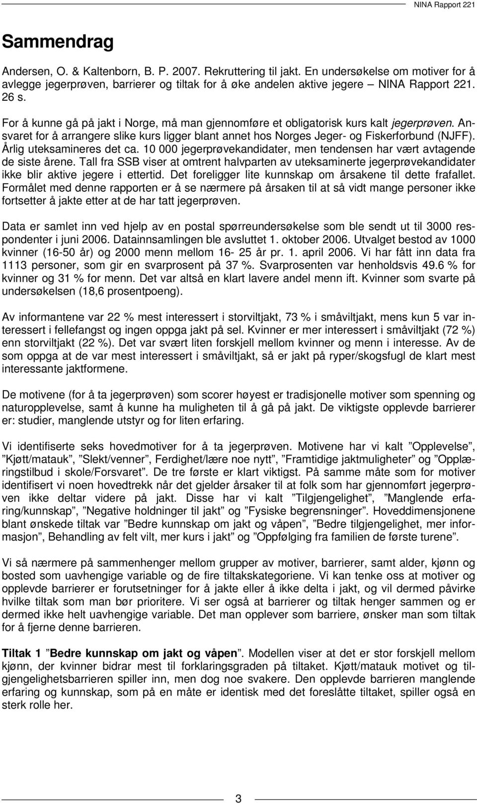 Årlig uteksamineres det ca. 10 000 jegerprøvekandidater, men tendensen har vært avtagende de siste årene.