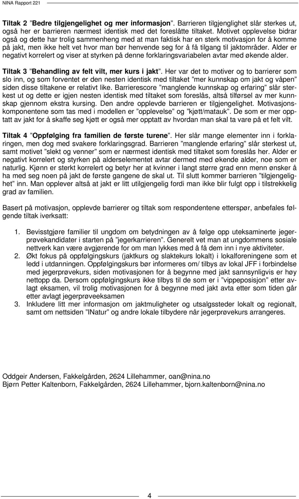 jaktområder. Alder er negativt korrelert og viser at styrken på denne forklaringsvariabelen avtar med økende alder. Tiltak 3 Behandling av felt vilt, mer kurs i jakt.