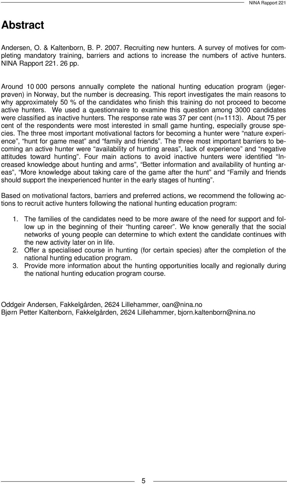 This report investigates the main reasons to why approximately 50 % of the candidates who finish this training do not proceed to become active hunters.