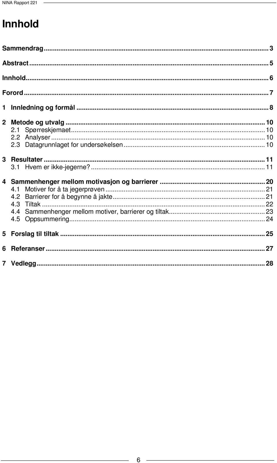 ... 11 4 Sammenhenger mellom motivasjon og barrierer... 20 4.1 Motiver for å ta jegerprøven... 21 4.2 Barrierer for å begynne å jakte.