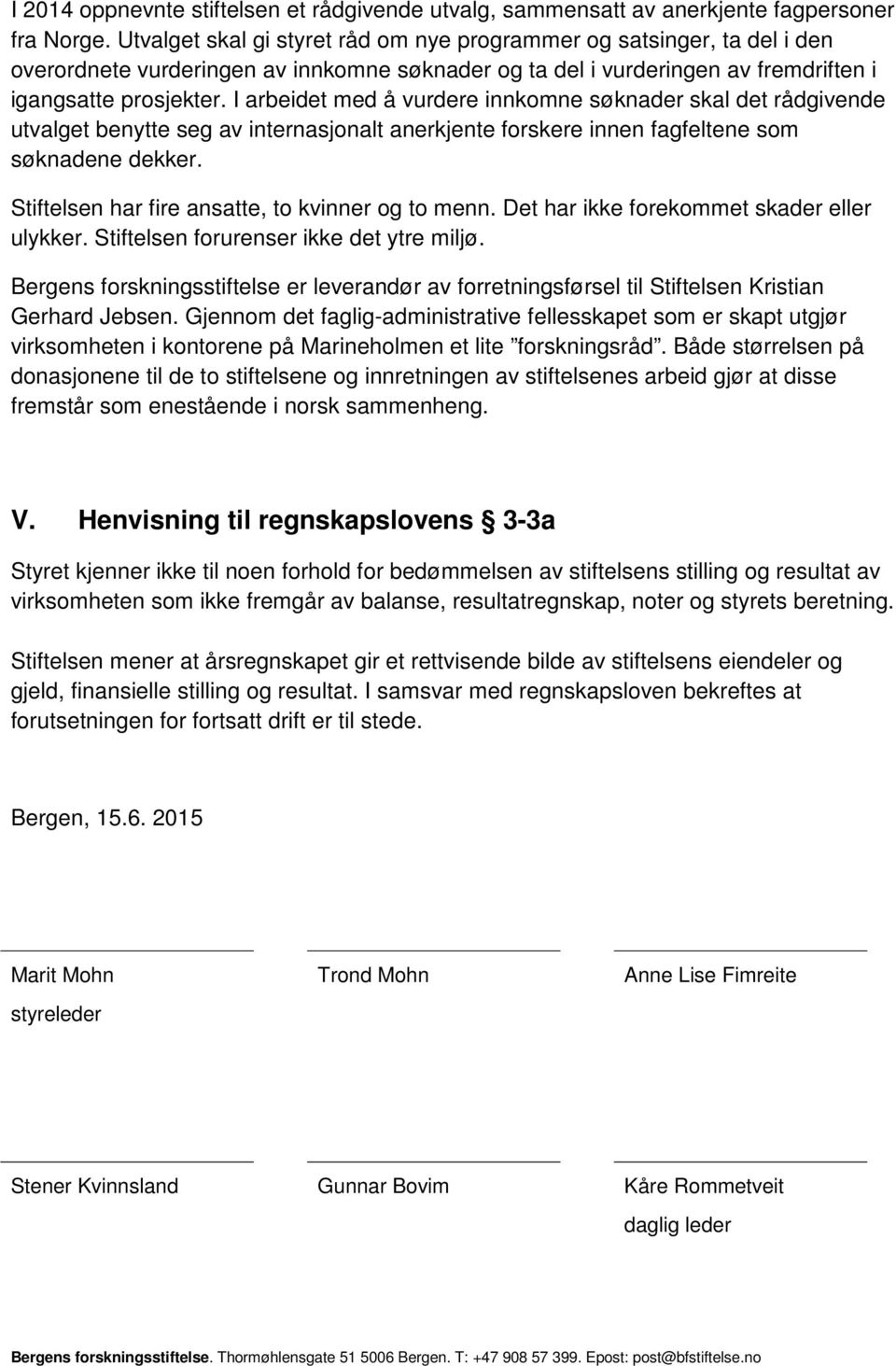 I arbeidet med å vurdere innkomne søknader skal det rådgivende utvalget benytte seg av internasjonalt anerkjente forskere innen fagfeltene som søknadene dekker.