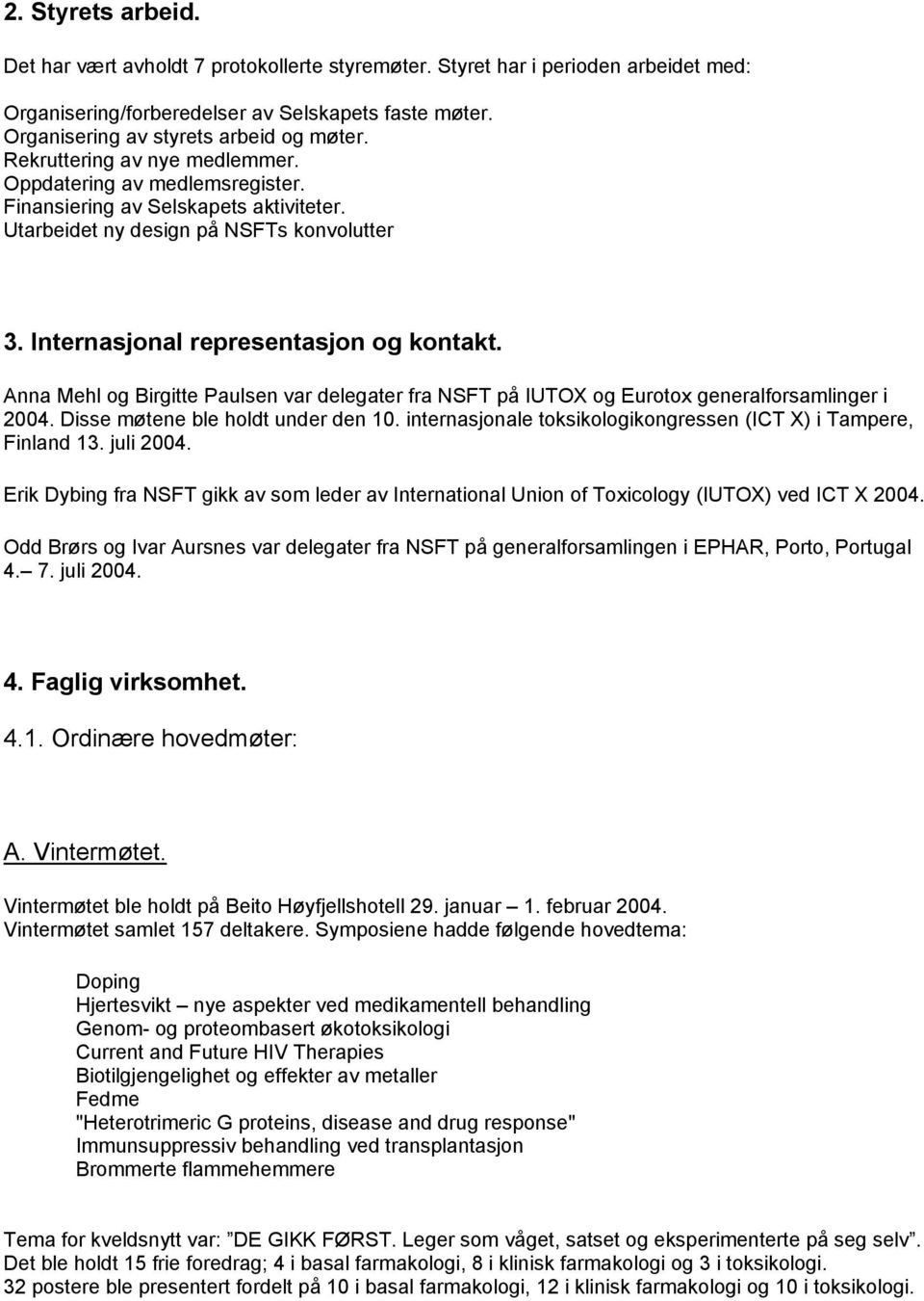 Anna Mehl og Birgitte Paulsen var delegater fra NSFT på IUTOX og Eurotox generalforsamlinger i 2004. Disse møtene ble holdt under den 10.