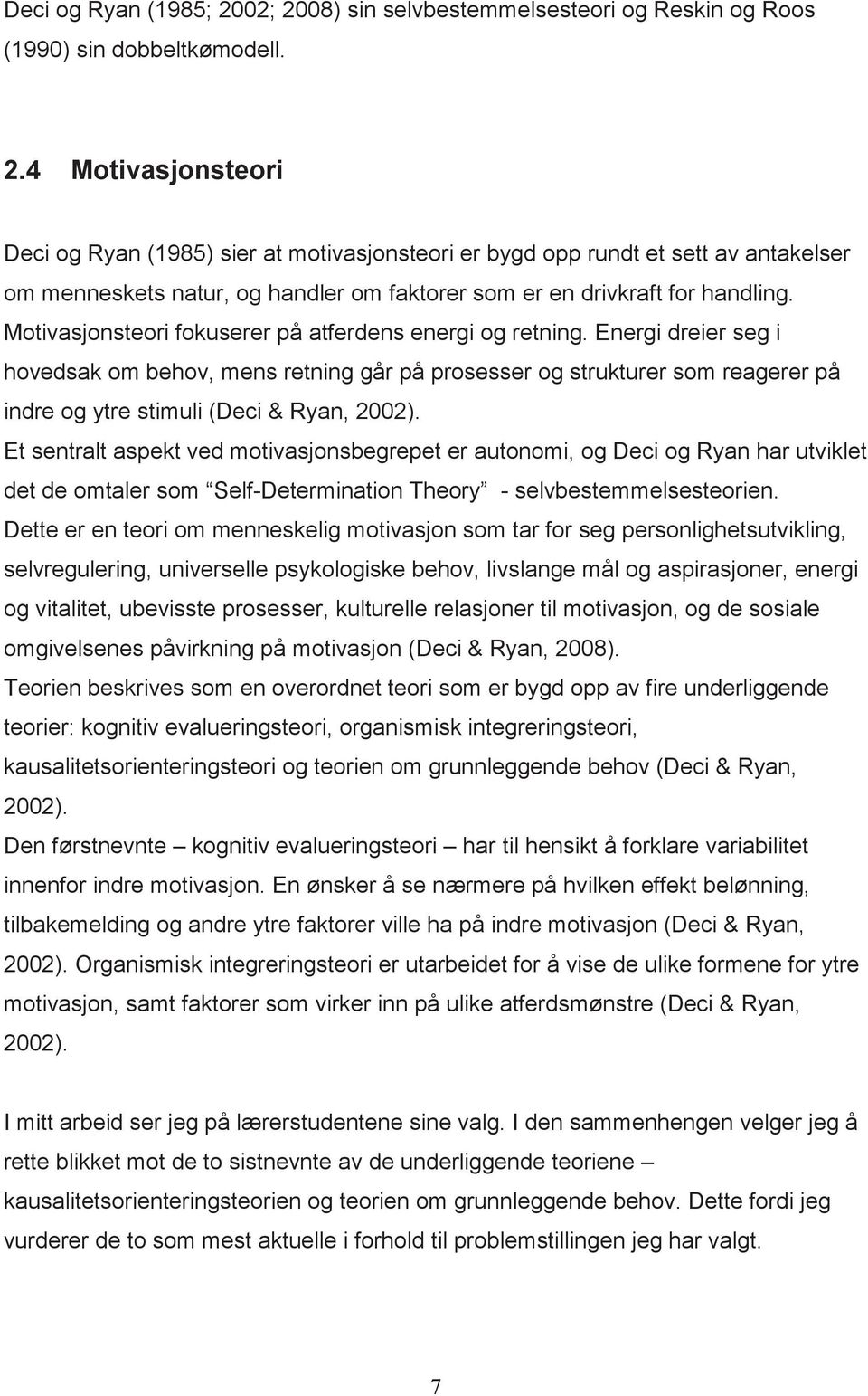 Motivasjonsteori fokuserer på atferdens energi og retning. Energi dreier seg i hovedsak om behov, mens retning går på prosesser og strukturer som reagerer på indre og ytre stimuli (Deci & Ryan, 2002).